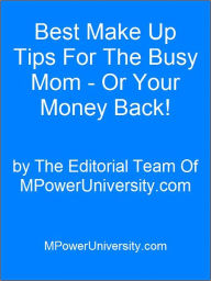 Title: Best Make Up Tips For The Busy Mom - Or Your Money Back!, Author: Editorial Team Of MPowerUniversity.com