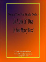 Title: Dating Tips For Single Dads - Get A date In 7 Days - Or Your Money back!, Author: Editorial Team Of MPowerUniversity.com