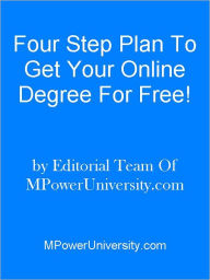 Title: Four Step Plan To Get Your Online Degree For Free!, Author: Editorial Team Of MPowerUniversity.com