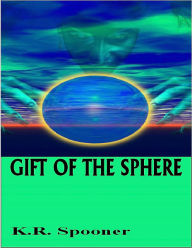 Title: Gift of the Sphere, Author: K.R. Spooner