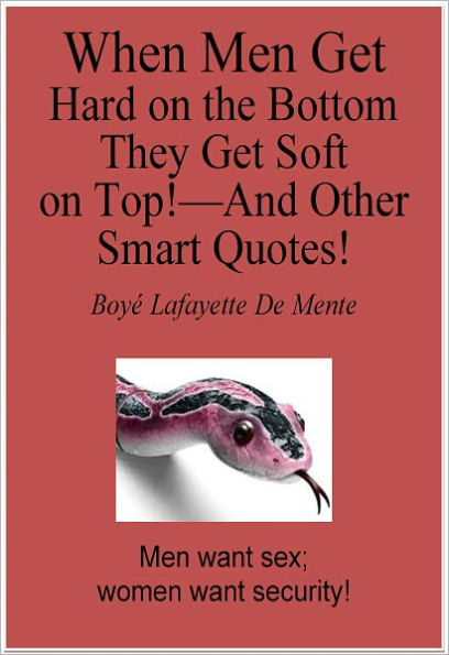 WHEN MEN GET HARD ON THE BOTTOM THEY GET SOFT ON THE TOP! - And Other Smart Quotes!