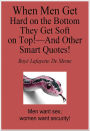 WHEN MEN GET HARD ON THE BOTTOM THEY GET SOFT ON THE TOP! - And Other Smart Quotes!