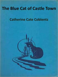 Title: The Blue Cat of Castle Town [Illustrated] [Newbery Honor Book], Author: Catherine Cate Coblentz