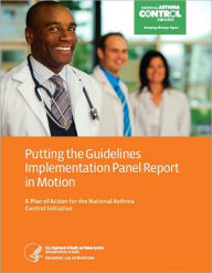 Title: Putting the Guidelines Implementation Panel Report in Motion: A Plan of Action for the National Asthma Control Initiative, Author: National Heart