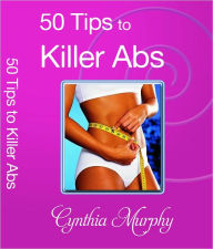 Title: 50 Tips to Killer Abs, Author: Cynthia Murphy