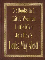 Title: Little Women, Little Men & Jo's Boy's (3 eBooks in 1), Author: Louisa May Alcott