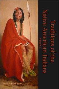 Title: Traditions of the North American Indians: Volume I, Author: James Atheam Jones