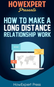 Title: How To Make a Long Distance Relationship Work - Your-Step-By-Step Guide To Making a Long Distance Relationship Work, Author: HowExpert Press