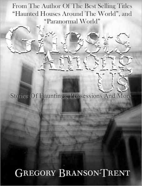 Ghosts among Us: Stories of Hauntings, Possessions and More