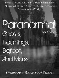 Title: Paranormal, Volume One: Ghosts, Hauntings, Bigfoot, and More, Author: Gregory Branson-trent