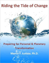 Title: Riding the Tide of Change: Preparing for Personal & Planetary Transformation, Author: Martin F. Luthke