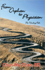 Title: From Orphan to Physician-The Winding Path, Author: Chun-Wai Chan