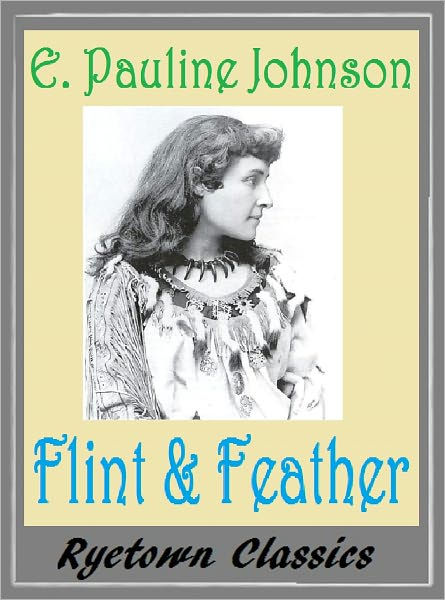 The Song My Paddle Sings: FLINT AND FEATHER, E. Pauline Johnson by E ...