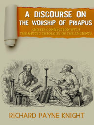 Title: A Discourse On The Worship Of Priapus, Author: Richard Payne Knight