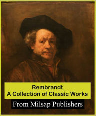 Title: Rembrandt: A Collection of Classic Works (full color illustrations of his paintings as well as biographical information of the legendary artist), Author: Estelle Hurll