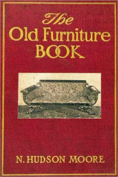 THE OLD FURNITURE BOOK - With A Sketch of Past Days and Ways (With 112 Illustrations)