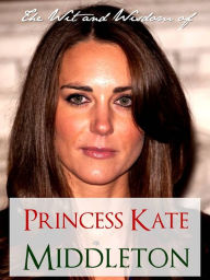 Title: THE WIT AND WISDOM OF PRINCESS KATE MIDDLETON (Special Nook Edition): COLLECTION OF QUOTES BY KATE MIDDLETON NOOKbook for The Royal Wedding of Prince William and Kate Middleton (Kate and Wills) THE ROYAL WEDDING NOOK with Extra Bonus Material, Author: Kate Middleton