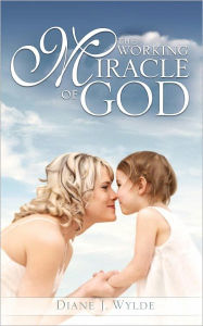 Title: The Working Miracle of God, Author: Diane J. Wylde