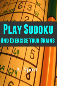 Title: Play Sudoku And Exercise Your Brains, Author: A. Sport