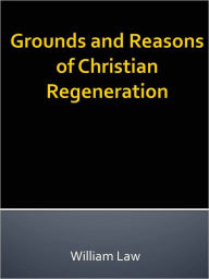 Title: Grounds and Reasons of Christian Regeneration, Author: William Law