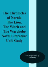 Title: The Chronicles of Narnia: The Lion, the Witch and the Wardrobe Literature Novel Literature Unit Study, Author: Teresa Lilly