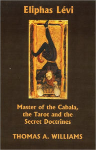 Title: Eliphas Lévi: Master of the Tarot, the Cabala, and the Secret Doctrines, Author: Thomas Williams
