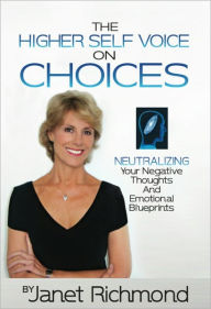 Title: CHOICES - Neutralizing Your Negative Thoughts and Emotional Blueprints, Author: Janet Richmond