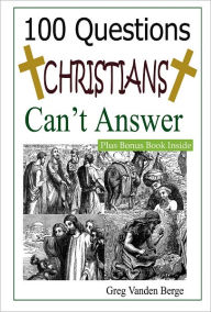 Title: 100 Questions Christians Can't Answer, Author: Greg Vanden Berge