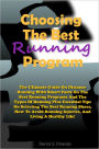 Choosing The Best Running Program: The Ultimate Guide On Distance Running With Smart Facts On The Best Running Programs And The Types Of Running Plus Essential Tips On Selecting The Best Running Shoes, How To Avoid Running Injuries, And Living A Healthy L