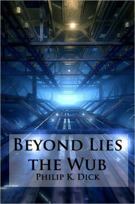 Title: Beyond Lies the Wub (Formatted & Optimized for Nook), Author: Philip K. Dick