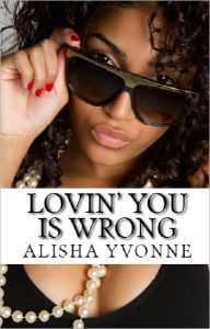 Title: Lovin' You Is Wrong, Author: Alisha Yvonne