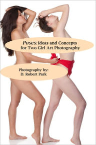 Title: Poses: Ideas and Concepts for Two Girl Art Photography, Author: Robert Park