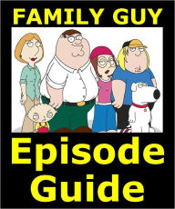 Title: FAMILY GUY EPISODE GUIDE: Covers 147 Family Guy Episodes with Detailed Plot Summaries. Searchable. Companion to DVDs, Blu Ray and Box Set, Author: Family Guy Episode Guide Team