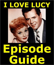 Title: I LOVE LUCY EPISODE GUIDE: Details All 179 Episodes with Plot Summaries. Searchable. Companion to DVDs, Blu Ray and Box Set, Author: I Love Lucy Episode Guide Team