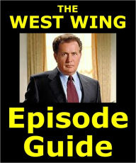Title: WEST WING EPISODE GUIDE: Details 154 Episodes with Extensive Plot Summaries. Searchable. Companion to DVDs, Blu Ray and Box Set. 211 pages., Author: West Wing Episode Guide Team