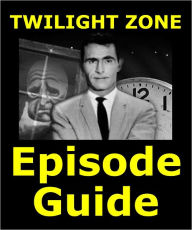 Title: TWILIGHT ZONE EPISODE GUIDE: Details All 156 Episodes with Plot Summaries. Searchable. Companion to DVDs Blu Ray and Box Set, Author: Twilight Zone Episode Guide Team