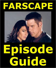 Title: FARSCAPE EPISODE GUIDE: Details All 88 Episodes and the TV Movie with Plot Summaries. Searchable. Companion to DVDs Blu Ray, Box Set and Scene It, Author: Farscape Episode Guide Team