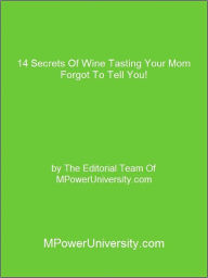 Title: 14 Secrets Of Wine Tasting Your Mom Forgot To Tell You!, Author: Editorial Team Of MPowerUniversity.com