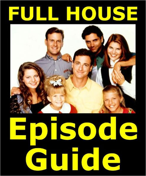FULL HOUSE EPISODE GUIDE: Details All 192 Episodes with Plot Summaries. Searchable. Companion to DVDs Blu Ray, Box Set