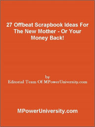 Title: 27 Offbeat Scrapbook Ideas For The New Mother Or Your Money Back!, Author: Editorial Team Of MPowerUniversity.com