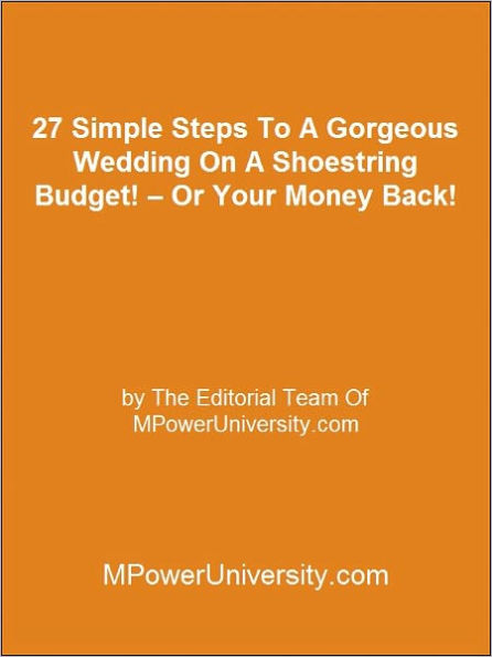 27 Simple Steps To A Gorgeous Wedding On A Shoestring Budget! – Or Your Money Back!