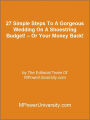 27 Simple Steps To A Gorgeous Wedding On A Shoestring Budget! – Or Your Money Back!