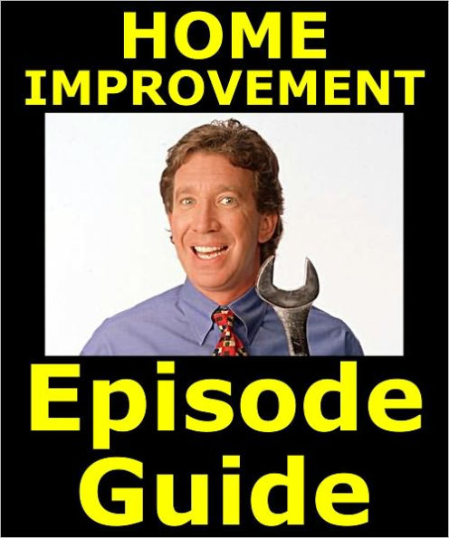 HOME IMPROVEMENT EPISODE GUIDE: Details All 204 Episodes with Plot Summaries. Searchable. Companion to DVDs Blu Ray and Box Set.