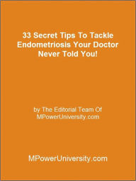 Title: 33 Secret Tips To Tackle Endometriosis Your Doctor Never Told You!, Author: Editorial Team Of MPowerUniversity.com