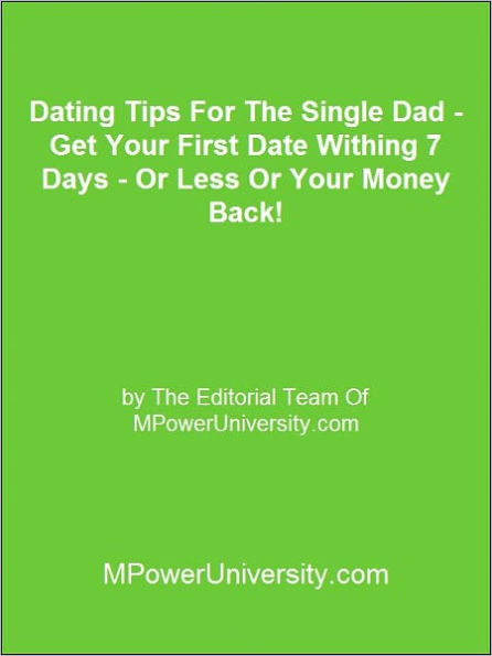 Dating Tips For The Single Dad - Get Your First Date Withing 7 Days - Or Less Or Your Money Back!