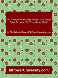 Title: Get A New,Wrinkle Free Skin In Just Seven Days Or Less Or Your Money Back!, Author: Editorial Team Of MPowerUniversity.com