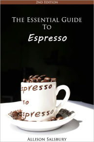 Title: The Essential Guide To Espresso, Author: Allison Salsbury