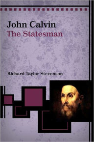 Title: John Calvin: The Statesman, Author: Richard Taylor Stevenson