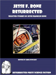 Title: Jesse F. Bone Resurrected: Selected Stories of Jesse Franklin Bone, Author: Jesse Bone