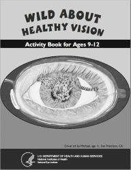 Title: Wild About Healthy Vision: Activity Book for Ages 9 to 12, Author: National Eye Institute